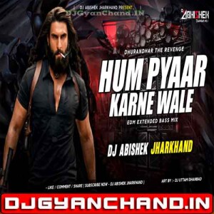 Hum Pyaar Karne Wale Dhurandhar The Revenge EDM X TRANCE MIX Dj Abishek Jharkhand
